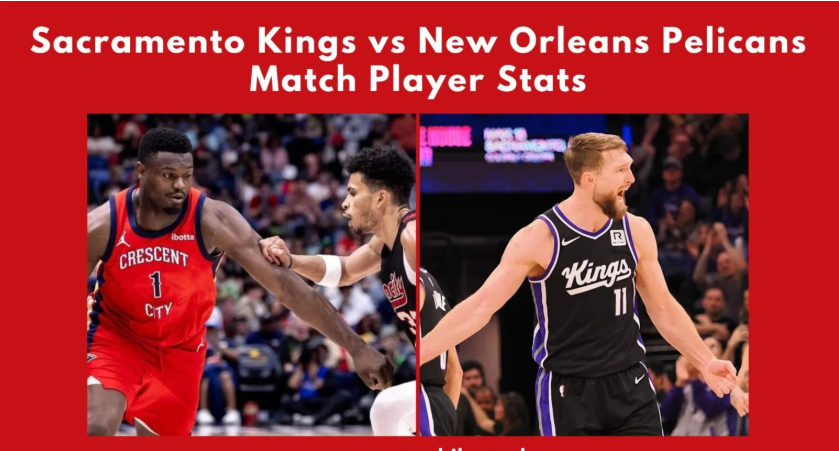Sacramento Kings vs New Orleans Pelicans Match Player Stats